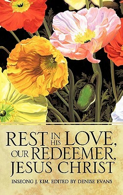 Rest in His Love, Our Redeemer, Jesus Christ by Inseong J. Kim