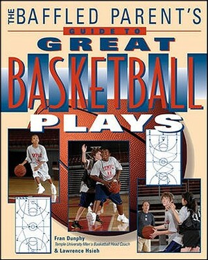 The Baffled Parent's Guide to Great Basketball Plays by Fran Dunphy, Lawrence Hsieh