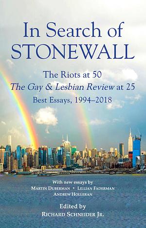 In Search of Stonewall, The Riots at 50, The GayLesbian Review at 25, Best Essays, 1994-2018 by Richard Schneider Jr., Richard Schneider Jr.
