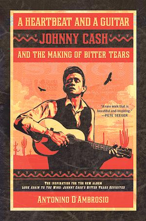 A Heartbeat and a Guitar: Johnny Cash and the Making of Bitter Tears by Antonino D'Ambrosio