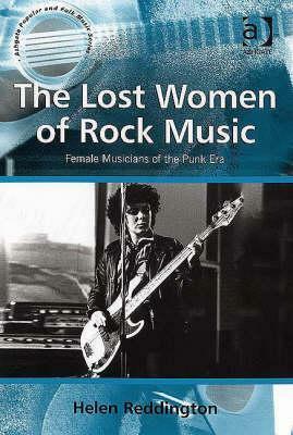 The Lost Women of Rock Music: Female Musicians of the Punk Era by Helen Reddington