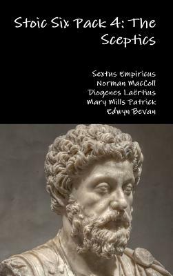 Stoic Six Pack 4: The Sceptics by Sextus Empiricus, Diogenes La'rtius, Norman MacColl