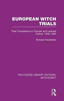 European Witch Trials (RLE Witchcraft): Their Foundations in Popular and Learned Culture, 1300-1500 by Richard Kieckhefer