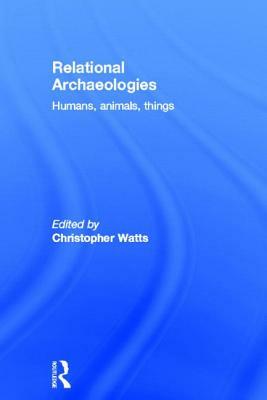 Relational Archaeologies: Humans, Animals, Things by 