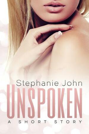 Unspoken by Stephanie John