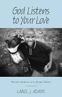God Listens to Your Love: Prayers for Living with Animal Friends by Carol J. Adams