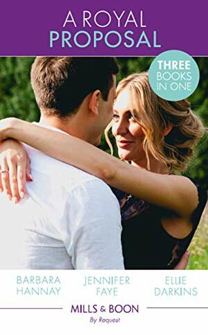 A Royal Proposal by Jennifer Faye, Barbara Hannay, Ellie Darkins