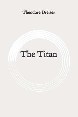 The Titan: Original by Theodore Dreiser