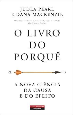 O Livro do Porquê: A Nova Ciência da Causa e do Efeito by Judea Pearl, Dana Mackenzie