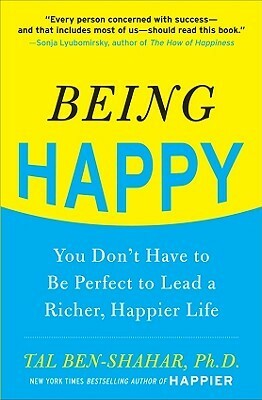 Being Happy: You Don't Have to Be Perfect to Lead a Richer, Happier Life by Tal Ben-Shahar