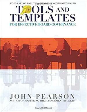 Tools and Templates for Effective Board Governance: Time-Saving Solutions for the Nonprofit Board by John Pearson