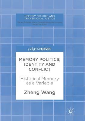 Memory Politics, Identity and Conflict: Historical Memory as a Variable by Zheng Wang