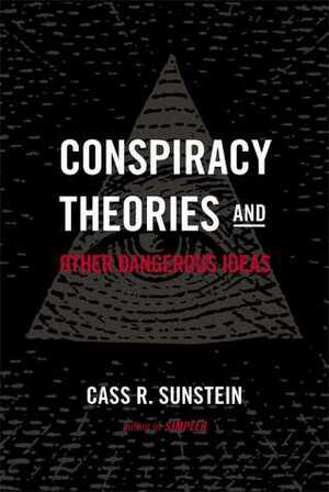Conspiracy Theories and Other Dangerous Ideas by Cass R. Sunstein