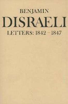Benjamin Disraeli Letters: 1842-1847, Volume IV by Benjamin Disraeli