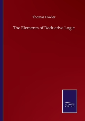 The Elements of Deductive Logic by Thomas Fowler