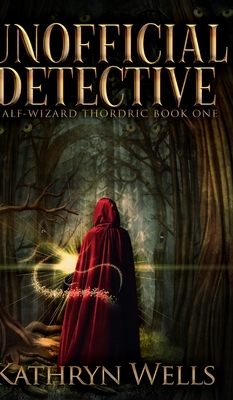 Unofficial Detective (Half-Wizard Thordric Book 1) by Kathryn Wells