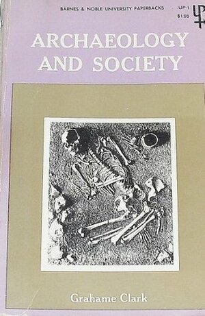 Archaeology And Society: Reconstructing The Prehistoric Past by Grahame Clark