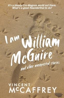 I am William McGuire: and other unexpected stories by Vincent McCaffrey