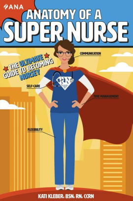 Anatomy of a Super Nurse: The Ultimate Guide to Becoming Nursey by Kati Kleber