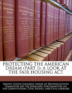 Protecting the American Dream (Part I): A Look at the Fair Housing ACT by 