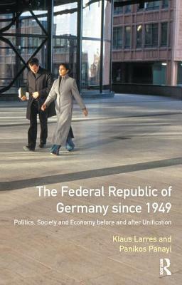 The Federal Republic of Germany Since 1949: Politics, Society and Economy Before and After Unification by Klaus Larres, Panikos Panayi