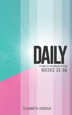 Daily: A Year in the Word of God: Weeks 33-36 by Elizabeth Jordan