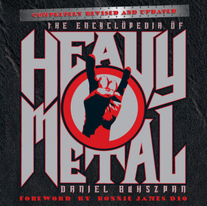 The Encyclopedia of Heavy Metal: Completely Revised and Updated by Daniel Bukszpan