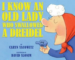 I Know an Old Lady Who Swallowed a Dreidel by Caryn Yacowitz, David Slonim