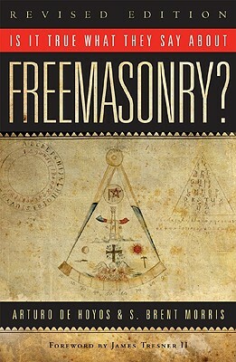 Is It True What They Say about Freemasonry? by Arturo De Hoyos, S. Brent Morris