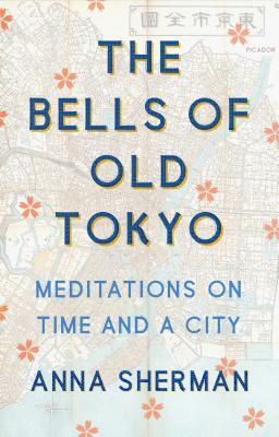 The Bells of Old Tokyo: Meditations on Time and a City by Anna Sherman