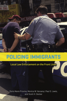 Policing Immigrants: Local Law Enforcement on the Front Lines by Monica W. Varsanyi, Paul G. Lewis, Doris Marie Provine