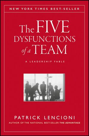 The Five Dysfunctions of a Team: A Leadership Fable by Patrick Lencioni