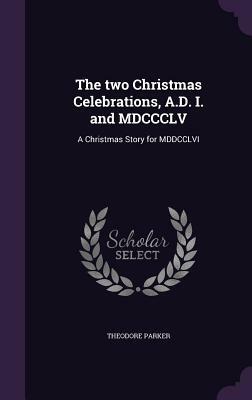 The Two Christmas Celebrations, A.D. I. and MDCCCLV. Illustrated by Theodore Parker
