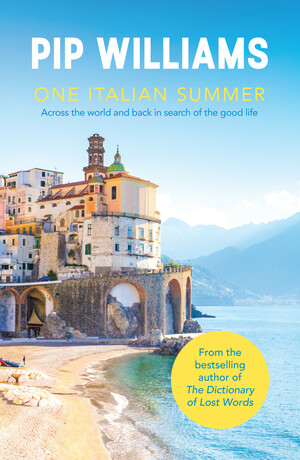 One Italian Summer: Across the World and Back in Search of the Good Life by Pip Williams