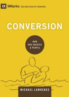 Conversion: How God Creates a People by Michael Lawrence