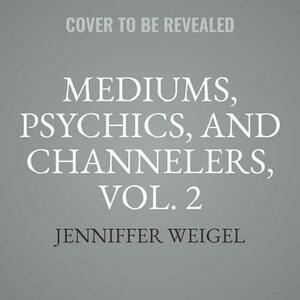 Mediums, Psychics, and Channelers, Vol. 2 by 