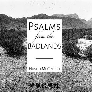 Psalms From The Badlands by Hosho McCreesh