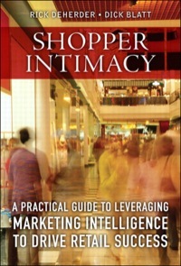 Shopper Intimacy: A Practical Guide to Leveraging Marketing Intelligence to Drive Retail Success by Dick Blatt, Rick DeHerder