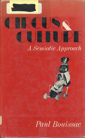 Circus And Culture: A Semiotic Approach by Paul Bouissac