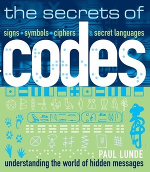 The Secrets of Codes: Understanding the World of Hidden Messages by Paul Lunde