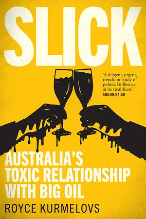 Slick: Australia's toxic relationship with big oil by Royce Kurmelovs