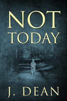 Not Today by J. Dean