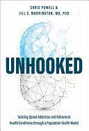 Unhooked: Tackling Opioid Addiction and Behavioral Health Conditions Through a Population Health Model by Jill S. Warrington, Chris Powell