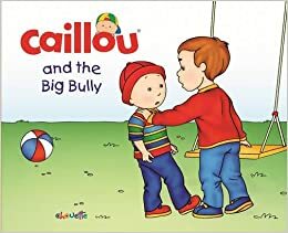 Caillou and the Big Bully by Pierre Brignaud, Francine Nadeau, Christine L'Heureux