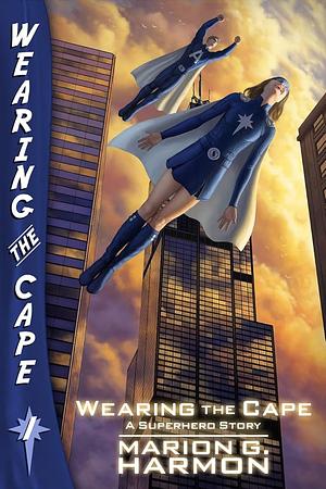 Wearing the Cape: A Superhero Story by Marion G. Harmon