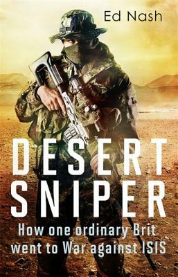 Desert Sniper: How One Ordinary Brit Went to War Against Isis by Ed Nash