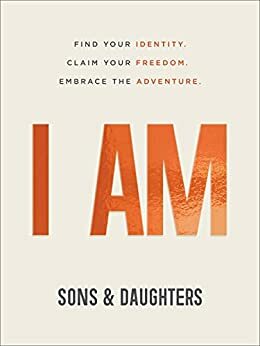 I AM: Find Your Identity. Claim Your Freedom. Embrace the Adventure. by Sons &amp; Daughters