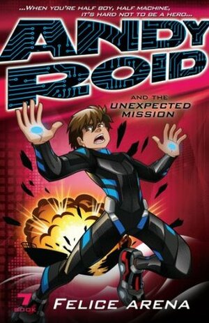 Andy Roid and the Unexpected Mission (Andy Roid, #7) by Felice Arena