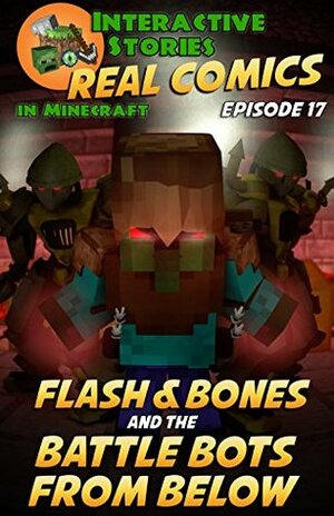 Minecraft Comics: Flash and Bones and the Battle Bots from Below: The Ultimate Minecraft Comics Adventure Series (Real Comics in Minecraft - Flash and Bones Book 17) by Jared Smith, Calvin Crowther