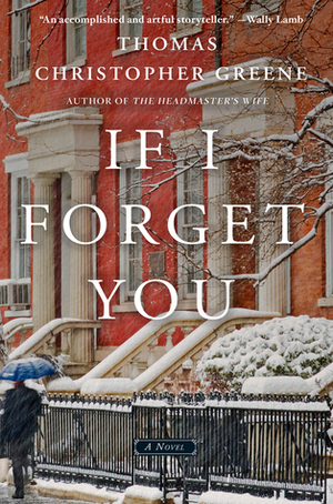 If I Forget You: A Novel by Thomas Christopher Greene